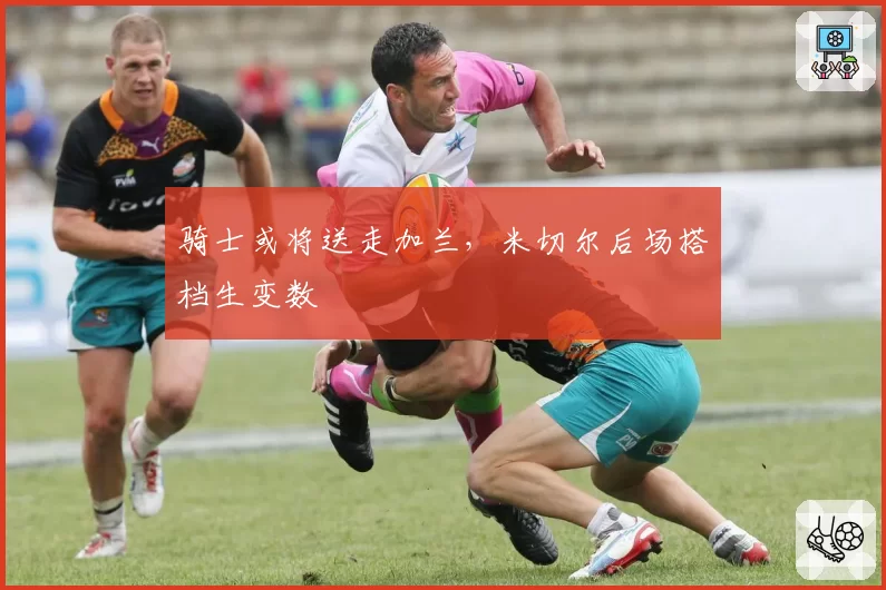 骑士或将送走加兰，米切尔后场搭档生变数