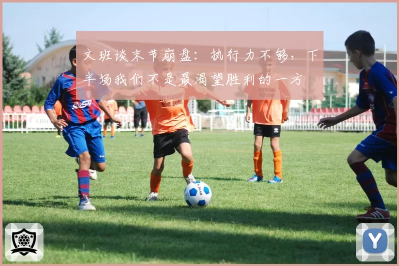 文班谈末节崩盘:执行力不够,下半场我们不是最渴望胜利的一方