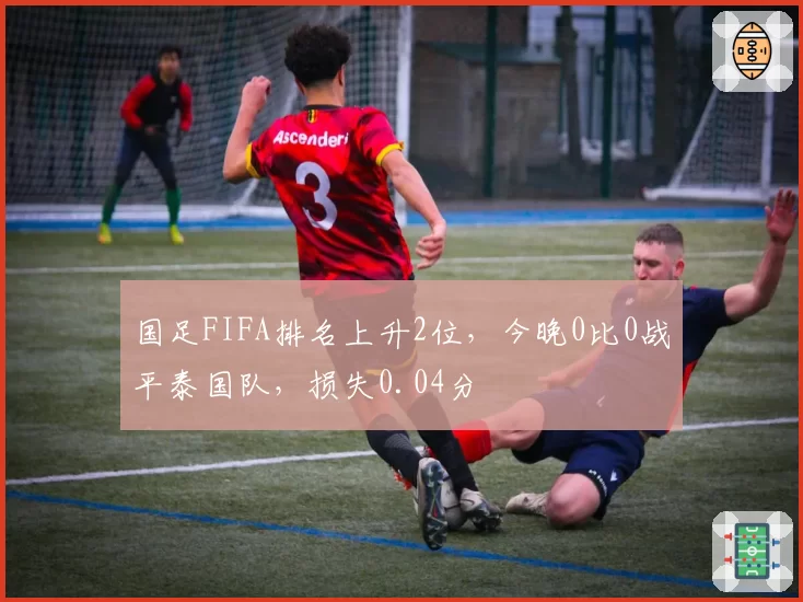 国足FIFA排名上升2位，今晚0比0战平泰国队，损失0.04分